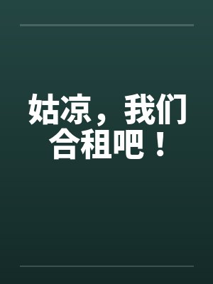 姑凉,我们合租吧! 姑凉,我们合租吧!