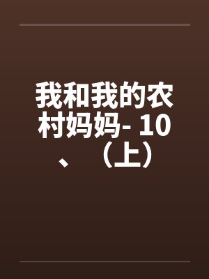 我和我的农村妈妈- 10、(上) 我和我的农村妈妈- 10、(上)
