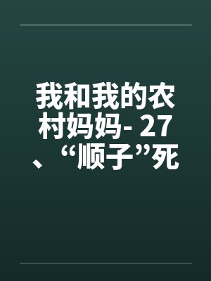 我和我的农村妈妈- 27、“顺子”死了 我和我的农村妈妈- 27、“顺子”死了