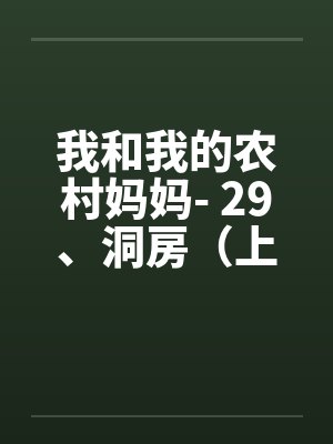 我和我的农村妈妈- 29、洞房(上) 我和我的农村妈妈- 29、洞房(上)