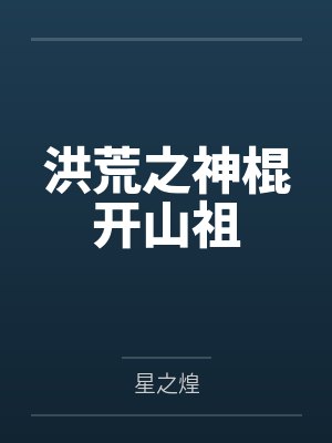 洪荒之神棍开山祖笔趣阁无弹窗