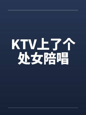 KTV上了个处女陪唱