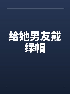 给她男友戴绿帽