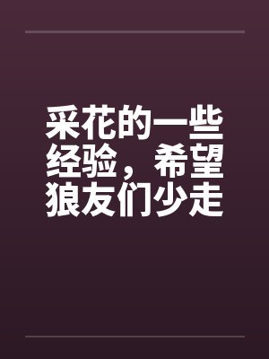 采花的一些经验,希望狼友们少走弯路成功率比较高 采花的一些经验,希望狼友们少走弯路成功率比较高