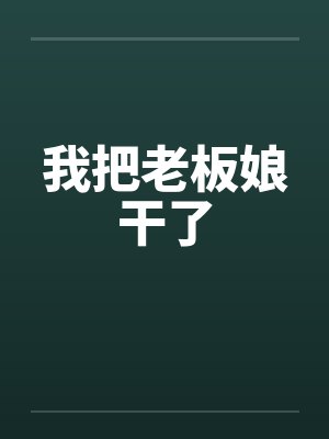 我把老板娘干了 我把老板娘干了