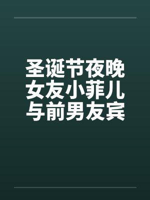 圣诞节夜晚女友小菲儿与前男友宾馆全纪录 圣诞节夜晚女友小菲儿与前男友宾馆全纪录