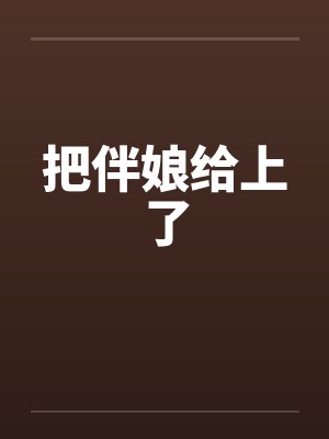 把伴娘给上了 把伴娘给上了