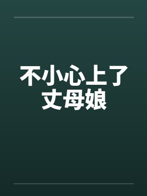 不小心上了丈母娘 不小心上了丈母娘