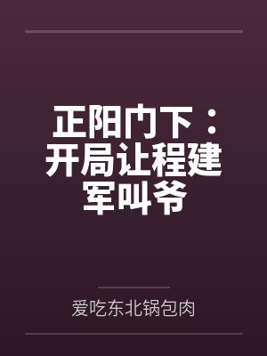 正阳门下:开局让程建军叫爷 正阳门下:开局让程建军叫爷