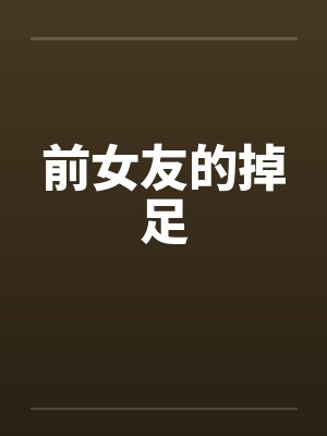 前女友的掉足 前女友的掉足