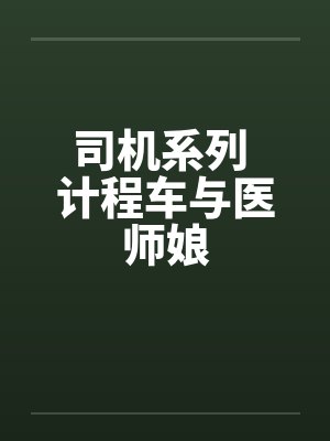 司机系列 计程车与医师娘 司机系列 计程车与医师娘