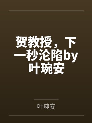 贺教授，下一秒沦陷by叶琬安