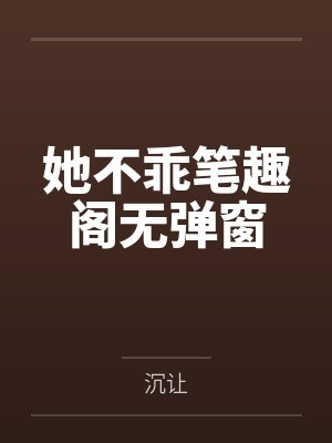 她不乖笔趣阁无弹窗