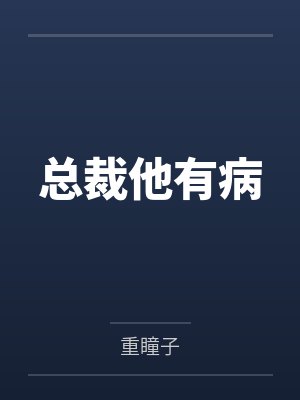 总裁他有病笔趣阁无弹窗 总裁他有病笔趣阁无弹窗