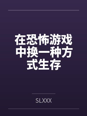 在恐怖游戏中换一种方式生存