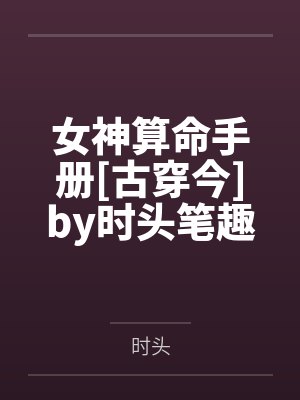 女神算命手册[古穿今]by时头笔趣阁无弹窗