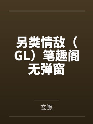 另类情敌(GL)笔趣阁无弹窗