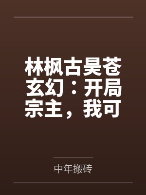 林枫古昊苍玄幻：开局宗主，我可以无限投资