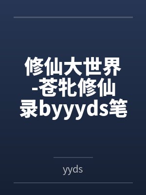 修仙大世界-苍牝修仙录byyyds笔趣阁无弹窗