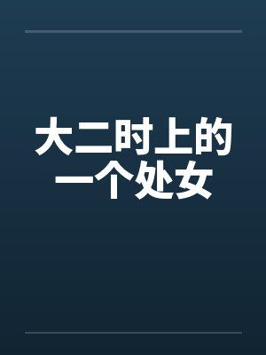 大二时上的一个处女 大二时上的一个处女
