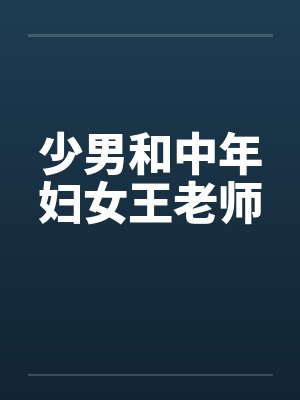 少男和中年妇女王老师 少男和中年妇女王老师