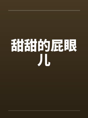 甜甜的屁眼儿 甜甜的屁眼儿