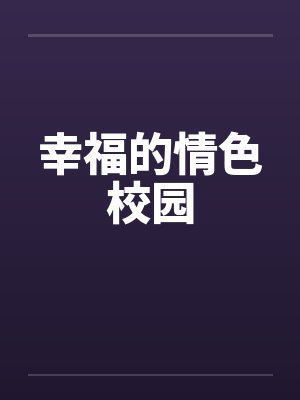 幸福的情色校园 幸福的情色校园