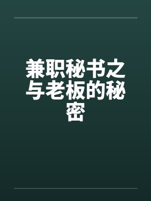 兼职秘书之与老板的秘密 兼职秘书之与老板的秘密