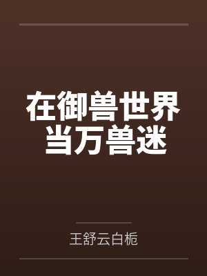 在御兽世界当万兽迷 在御兽世界当万兽迷