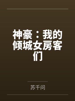 神豪:我的倾城女房客们by苏千问 神豪:我的倾城女房客们by苏千问