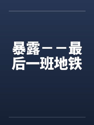 暴露--最后一班地铁 暴露--最后一班地铁