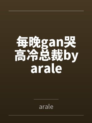 每晚gan哭高冷总裁byarale