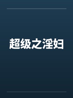 超级之淫妇 超级之淫妇