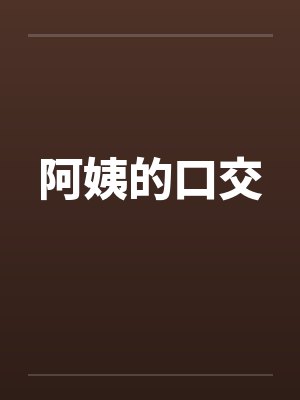 阿姨的口交 阿姨的口交