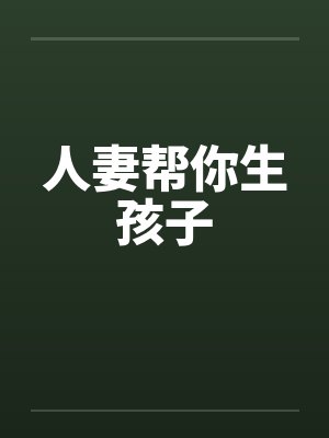 人妻帮你生孩子 人妻帮你生孩子