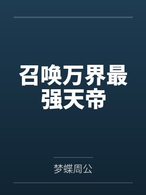 召唤万界最强天帝by梦蝶周公 召唤万界最强天帝by梦蝶周公