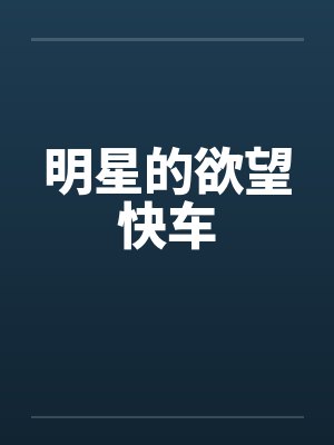 明星的欲望快车 明星的欲望快车