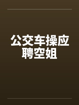 公交车操应聘空姐 公交车操应聘空姐