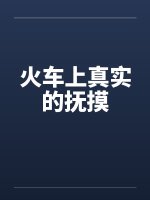 火车上真实的抚摸 火车上真实的抚摸