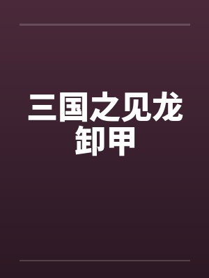 三国之见龙卸甲 三国之见龙卸甲