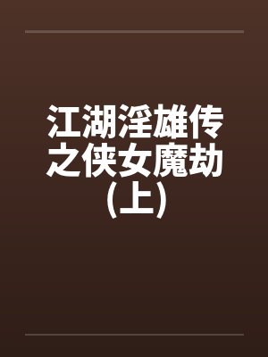 江湖淫雄传之侠女魔劫(上) 江湖淫雄传之侠女魔劫(上)
