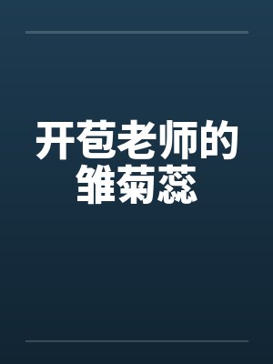 开苞老师的雏菊蕊 开苞老师的雏菊蕊