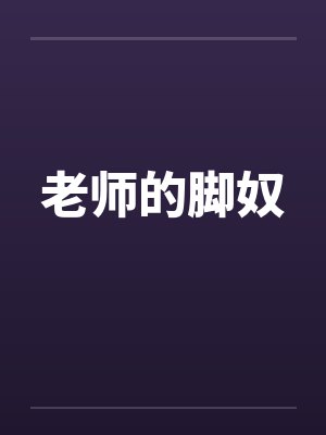 老师的脚奴 老师的脚奴
