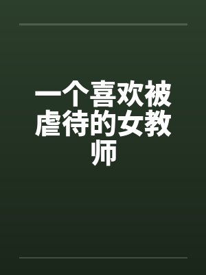 一个喜欢被虐待的女教师 一个喜欢被虐待的女教师