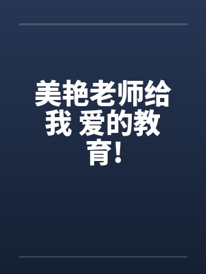 美艳老师给我 爱的教育! 美艳老师给我 爱的教育!