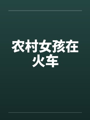 农村女孩在火车 农村女孩在火车