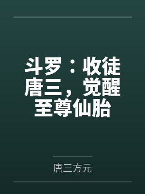 斗罗:收徒唐三,觉醒至尊仙胎 斗罗:收徒唐三,觉醒至尊仙胎