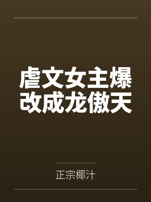 虐文女主爆改成龙傲天 虐文女主爆改成龙傲天