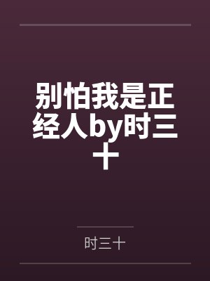 别怕我是正经人by时三十