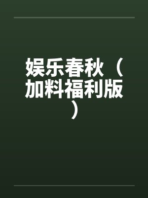 娱乐春秋(加料福利版) 娱乐春秋(加料福利版)